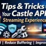 Castle APK tips and tricks to enhance streaming experience with faster speed and better video quality